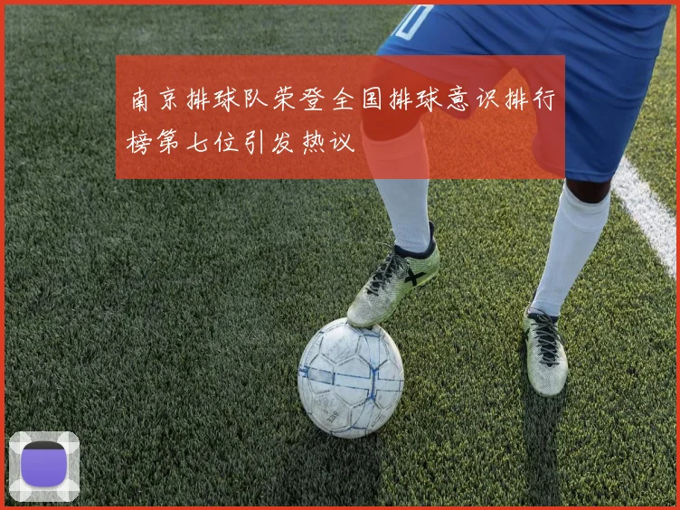 南京排球队荣登全国排球意识排行榜第七位引发热议