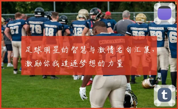 足球明星的智慧与激情名句汇集，激励你我追逐梦想的力量