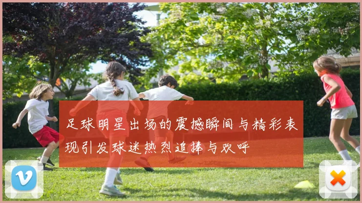 足球明星出场的震撼瞬间与精彩表现引发球迷热烈追捧与欢呼